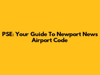 PSE: Your Guide To Newport News Airport Code