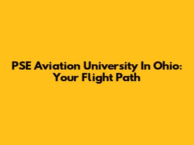 PSE Aviation University In Ohio: Your Flight Path