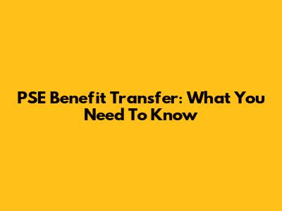 PSE Benefit Transfer: What You Need To Know