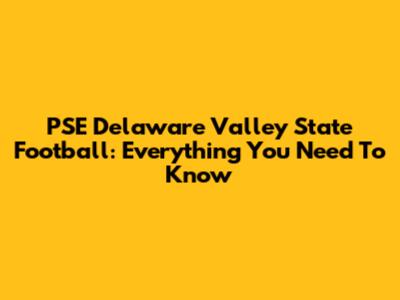 PSE Delaware Valley State Football: Everything You Need To Know