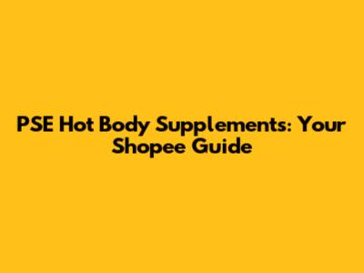 PSE Hot Body Supplements: Your Shopee Guide