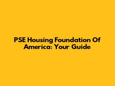 PSE Housing Foundation Of America: Your Guide
