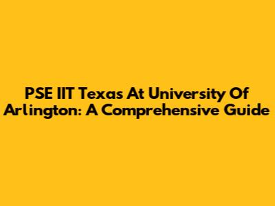PSE IIT Texas At University Of Arlington: A Comprehensive Guide