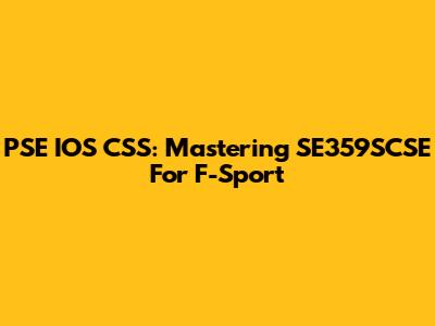 PSE IOS CSS: Mastering SE359SCSE For F-Sport
