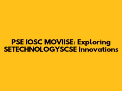 PSE IOSC MOVIISE: Exploring SETECHNOLOGYSCSE Innovations