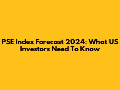 PSE Index Forecast 2024: What US Investors Need To Know
