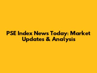 PSE Index News Today: Market Updates & Analysis