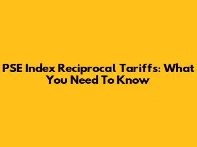 PSE Index Reciprocal Tariffs: What You Need To Know