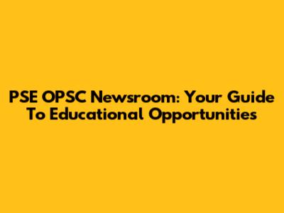 PSE OPSC Newsroom: Your Guide To Educational Opportunities