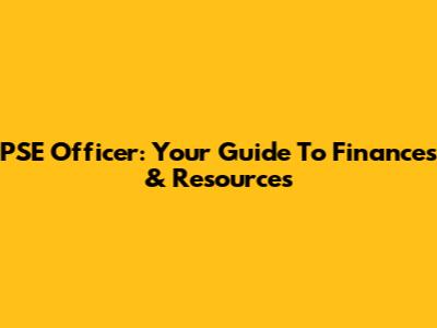 PSE Officer: Your Guide To Finances & Resources
