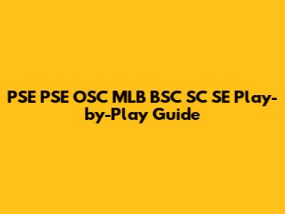 PSE PSE OSC MLB BSC SC SE Play-by-Play Guide