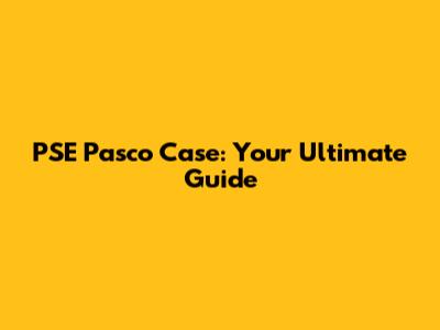 PSE Pasco Case: Your Ultimate Guide