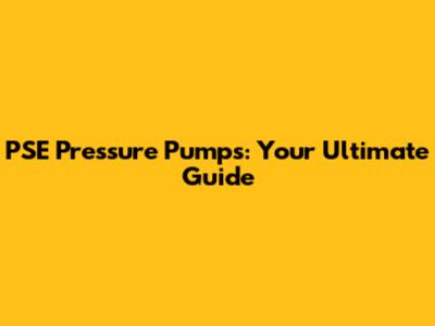 PSE Pressure Pumps: Your Ultimate Guide