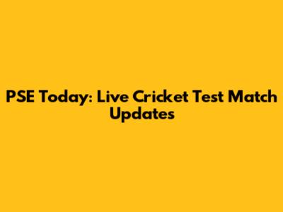 PSE Today: Live Cricket Test Match Updates