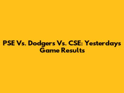 PSE Vs. Dodgers Vs. CSE: Yesterday's Game Results