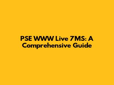 PSE WWW Live 7MS: A Comprehensive Guide