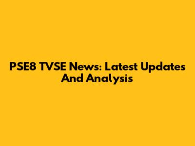 PSE8 TVSE News: Latest Updates And Analysis