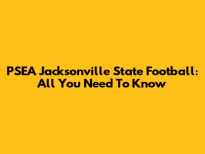 PSEA Jacksonville State Football: All You Need To Know