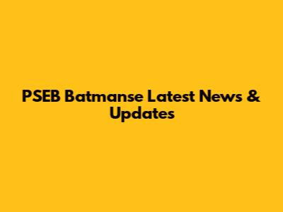 PSEB Batmanse Latest News & Updates