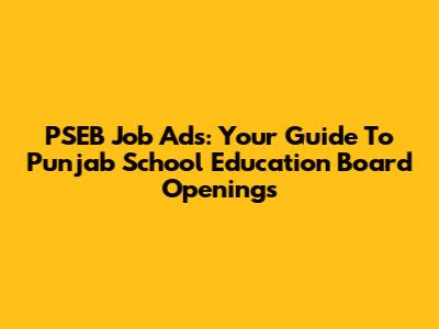 PSEB Job Ads: Your Guide To Punjab School Education Board Openings