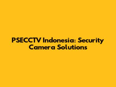 PSECCTV Indonesia: Security Camera Solutions