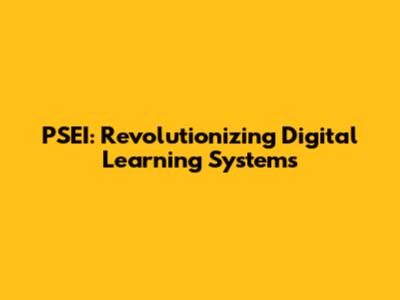PSEI: Revolutionizing Digital Learning Systems