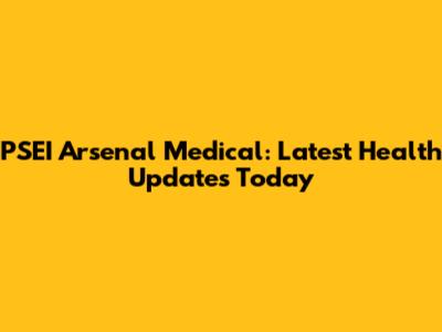PSEI Arsenal Medical: Latest Health Updates Today