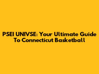 PSEI UNIVSE: Your Ultimate Guide To Connecticut Basketball