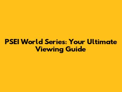 PSEI World Series: Your Ultimate Viewing Guide