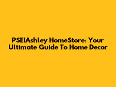 PSEIAshley HomeStore: Your Ultimate Guide To Home Decor