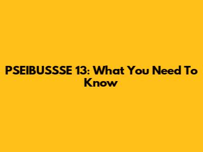 PSEIBUSSSE 13: What You Need To Know
