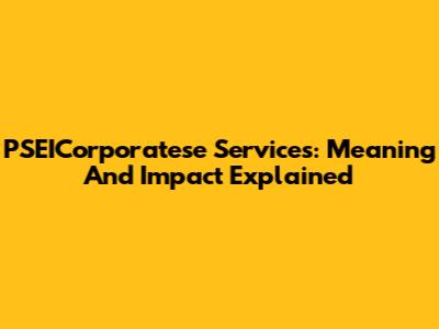 PSEICorporatese Services: Meaning And Impact Explained