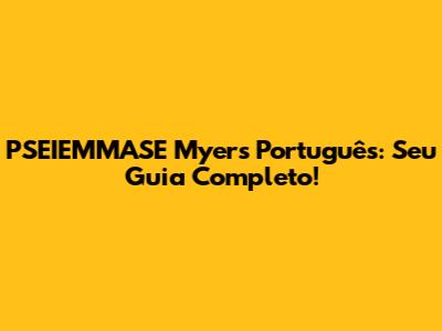 PSEIEMMASE Myers Português: Seu Guia Completo!