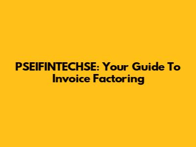 PSEIFINTECHSE: Your Guide To Invoice Factoring