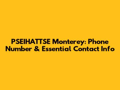 PSEIHATTSE Monterey: Phone Number & Essential Contact Info