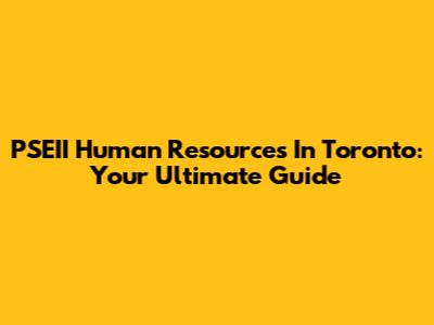 PSEII Human Resources In Toronto: Your Ultimate Guide