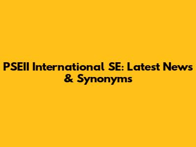 PSEII International SE: Latest News & Synonyms