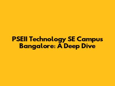 PSEII Technology SE Campus Bangalore: A Deep Dive