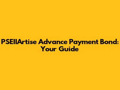 PSEIIArtise Advance Payment Bond: Your Guide