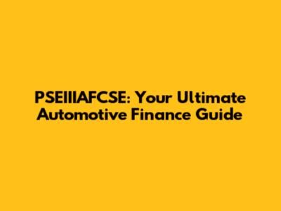 PSEIIIAFCSE: Your Ultimate Automotive Finance Guide