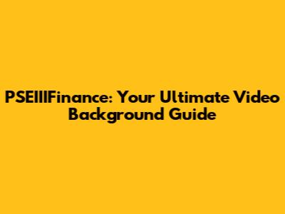 PSEIIIFinance: Your Ultimate Video Background Guide