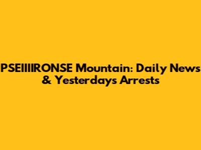 PSEIIIIRONSE Mountain: Daily News & Yesterday's Arrests