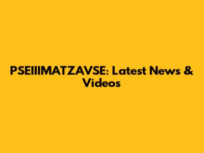 PSEIIIMATZAVSE: Latest News & Videos