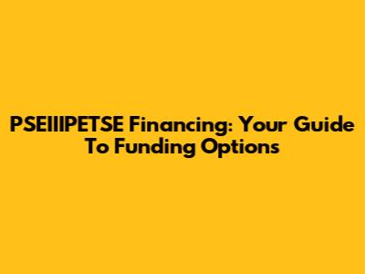 PSEIIIPETSE Financing: Your Guide To Funding Options