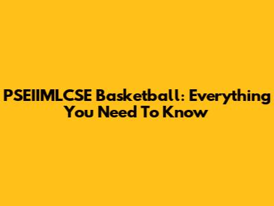 PSEIIMLCSE Basketball: Everything You Need To Know