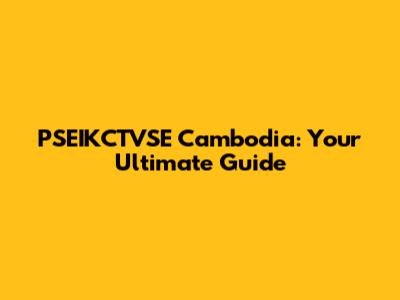 PSEIKCTVSE Cambodia: Your Ultimate Guide