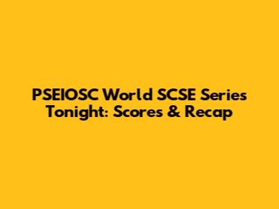 PSEIOSC World SCSE Series Tonight: Scores & Recap