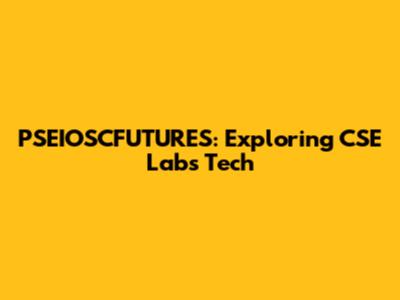 PSEIOSCFUTURES: Exploring CSE Labs Tech