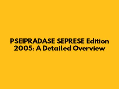 PSEIPRADASE SEPRESE Edition 2005: A Detailed Overview