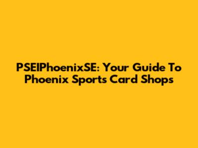 PSEIPhoenixSE: Your Guide To Phoenix Sports Card Shops
